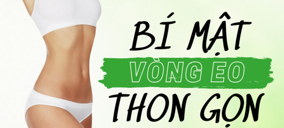 BÍ MẬT ĐỂ CÓ VÒNG EO THON